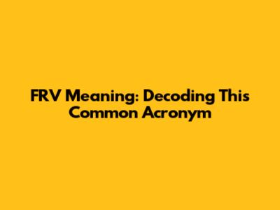 FRV Meaning: Decoding This Common Acronym