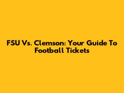 FSU Vs. Clemson: Your Guide To Football Tickets