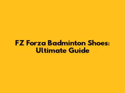 FZ Forza Badminton Shoes: Ultimate Guide