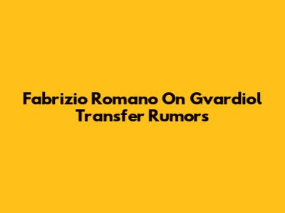 Fabrizio Romano On Gvardiol Transfer Rumors