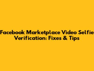 Facebook Marketplace Video Selfie Verification: Fixes & Tips
