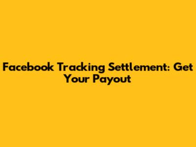 Facebook Tracking Settlement: Get Your Payout