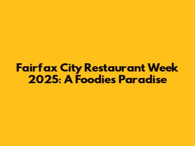 Fairfax City Restaurant Week 2025: A Foodie's Paradise