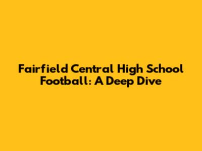 Fairfield Central High School Football: A Deep Dive