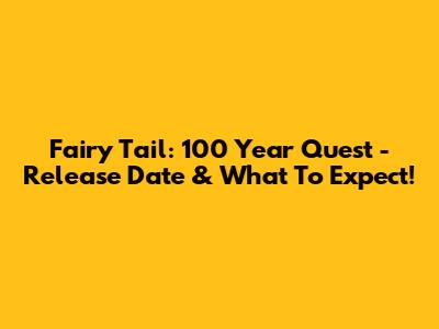 Fairy Tail: 100 Year Quest - Release Date & What To Expect!