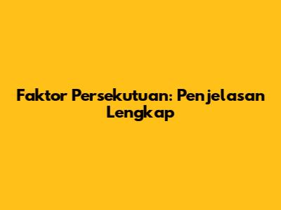 Faktor Persekutuan: Penjelasan Lengkap
