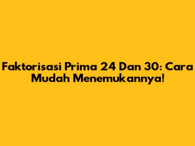 Faktorisasi Prima 24 Dan 30: Cara Mudah Menemukannya!