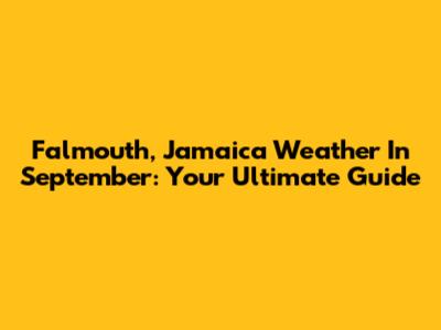 Falmouth, Jamaica Weather In September: Your Ultimate Guide