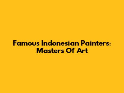 Famous Indonesian Painters: Masters Of Art