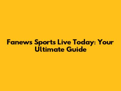 Fanews Sports Live Today: Your Ultimate Guide