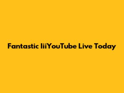 Fantastic IiiYouTube Live Today