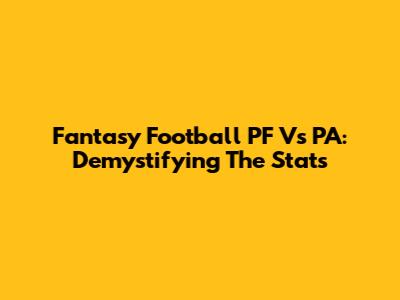 Fantasy Football PF Vs PA: Demystifying The Stats