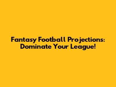 Fantasy Football Projections: Dominate Your League!