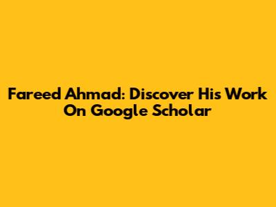 Fareed Ahmad: Discover His Work On Google Scholar