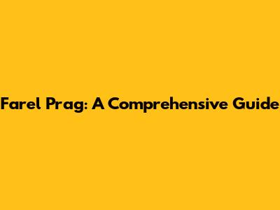 Farel Prag: A Comprehensive Guide