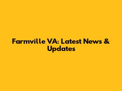Farmville VA: Latest News & Updates