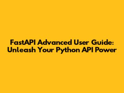 FastAPI Advanced User Guide: Unleash Your Python API Power