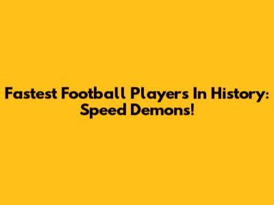 Fastest Football Players In History: Speed Demons!