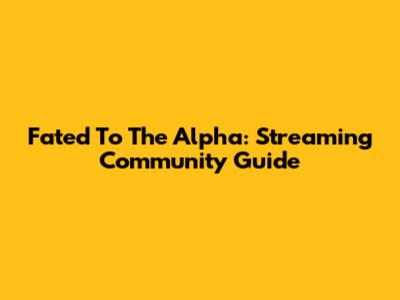 Fated To The Alpha: Streaming Community Guide