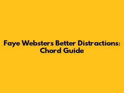 Faye Webster's Better Distractions: Chord Guide