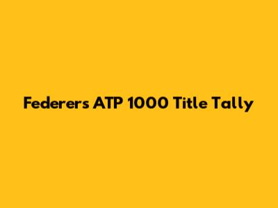 Federer's ATP 1000 Title Tally