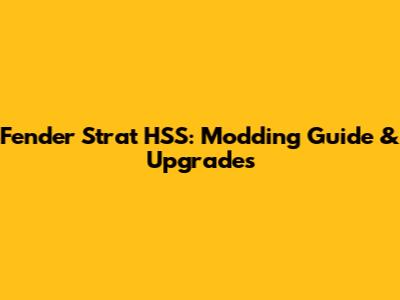 Fender Strat HSS: Modding Guide & Upgrades