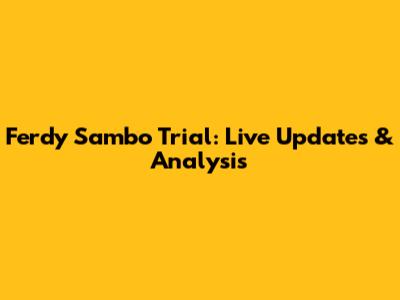 Ferdy Sambo Trial: Live Updates & Analysis