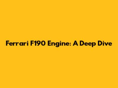 Ferrari F190 Engine: A Deep Dive