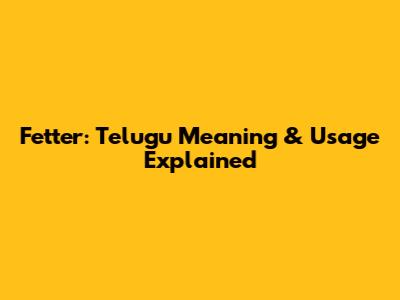 Fetter: Telugu Meaning & Usage Explained