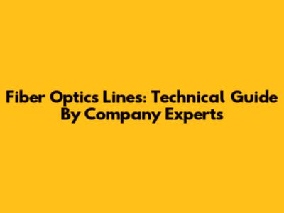 Fiber Optics Lines: Technical Guide By Company Experts