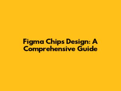 Figma Chips Design: A Comprehensive Guide