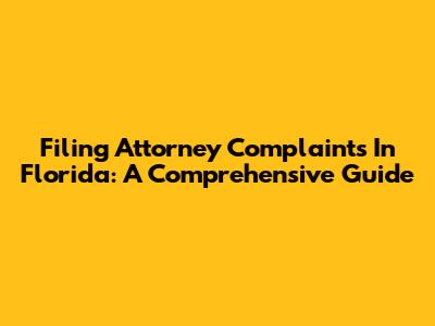 Filing Attorney Complaints In Florida: A Comprehensive Guide