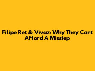 Filipe Ret & Vivaz: Why They Can't Afford A Misstep