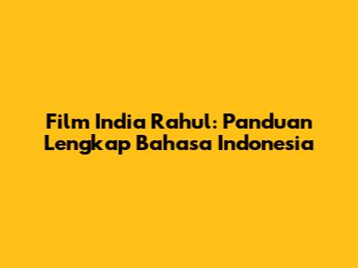 Film India Rahul: Panduan Lengkap Bahasa Indonesia