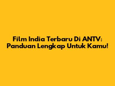 Film India Terbaru Di ANTV: Panduan Lengkap Untuk Kamu!