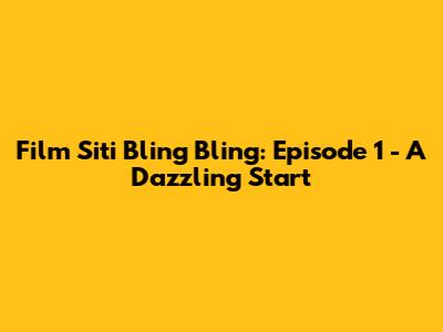 Film Siti Bling Bling: Episode 1 - A Dazzling Start
