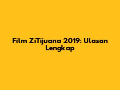Film ZiTijuana 2019: Ulasan Lengkap
