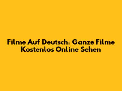 Filme Auf Deutsch: Ganze Filme Kostenlos Online Sehen
