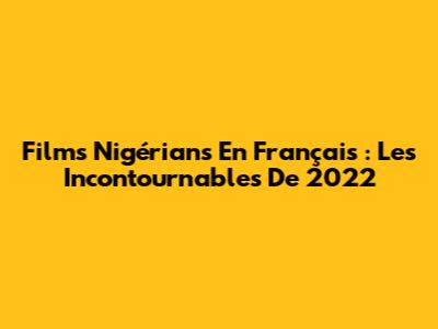 Films Nigérians En Français : Les Incontournables De 2022