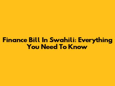 Finance Bill In Swahili: Everything You Need To Know