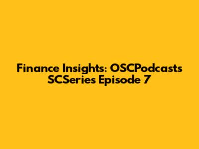 Finance Insights: OSCPodcasts SCSeries Episode 7