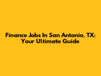 Finance Jobs In San Antonio, TX: Your Ultimate Guide