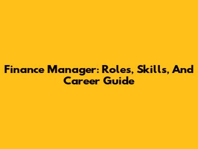 Finance Manager: Roles, Skills, And Career Guide