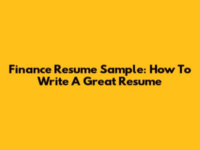 Finance Resume Sample: How To Write A Great Resume