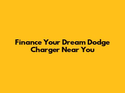 Finance Your Dream Dodge Charger Near You