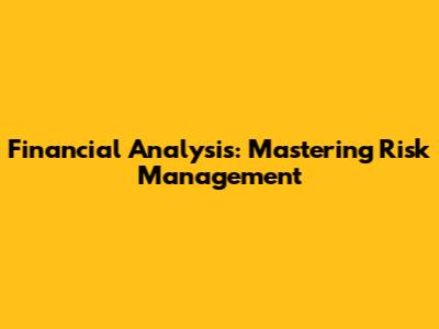 Financial Analysis: Mastering Risk Management