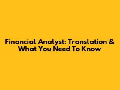 Financial Analyst: Translation & What You Need To Know