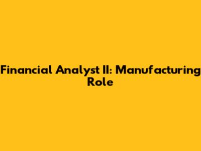 Financial Analyst II: Manufacturing Role