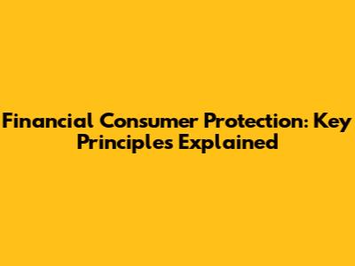 Financial Consumer Protection: Key Principles Explained