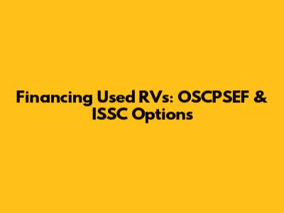 Financing Used RVs: OSCPSEF & ISSC Options